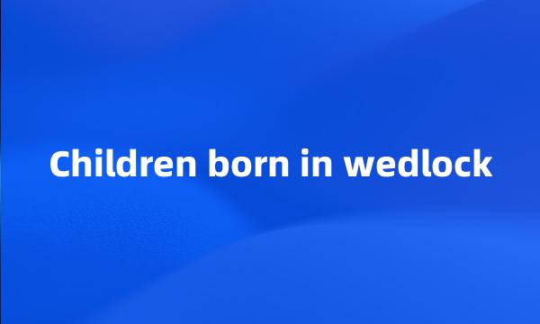 Children born in wedlock