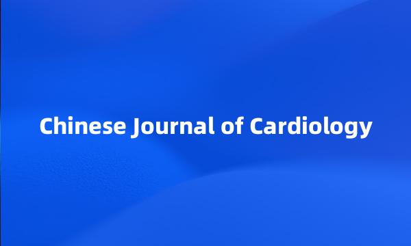 Chinese Journal of Cardiology