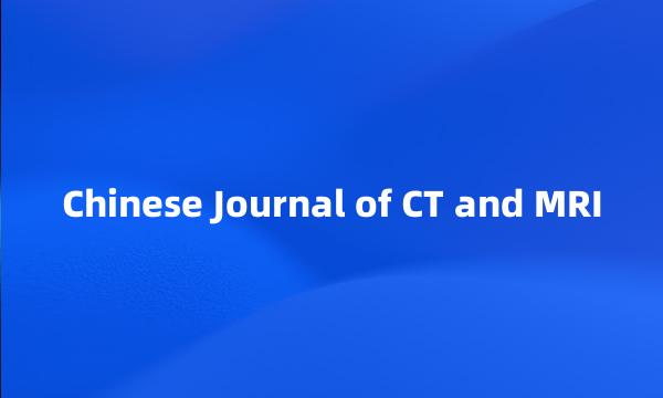 Chinese Journal of CT and MRI