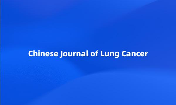 Chinese Journal of Lung Cancer