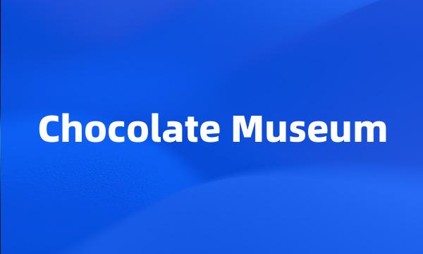 Chocolate Museum