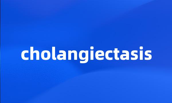 cholangiectasis