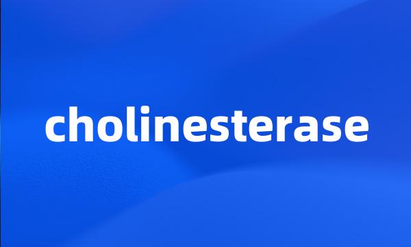 cholinesterase