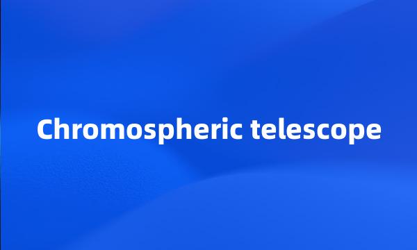 Chromospheric telescope