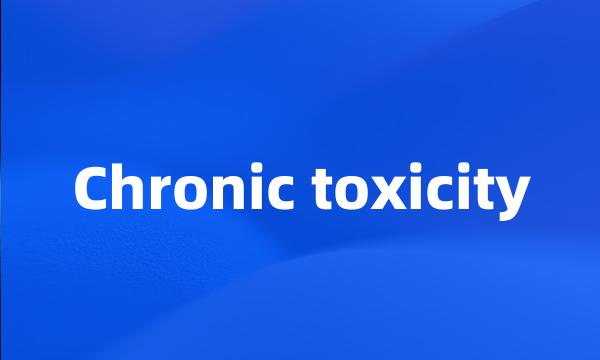 Chronic toxicity