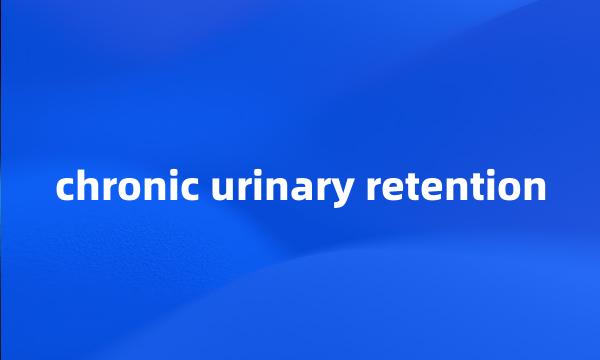 chronic urinary retention