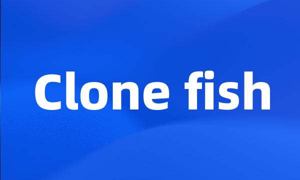 Clone fish