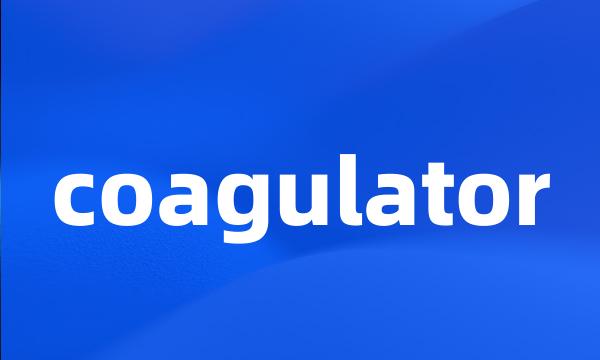 coagulator