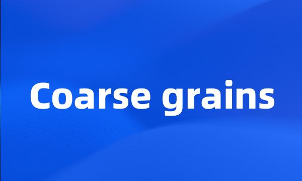 Coarse grains