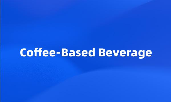 Coffee-Based Beverage