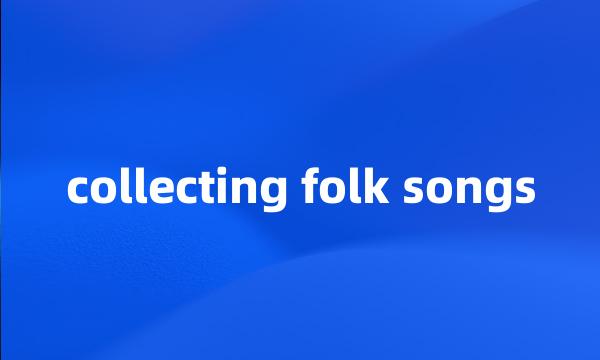 collecting folk songs