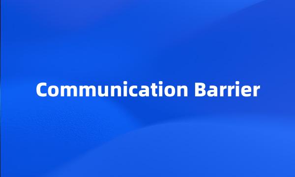 Communication Barrier