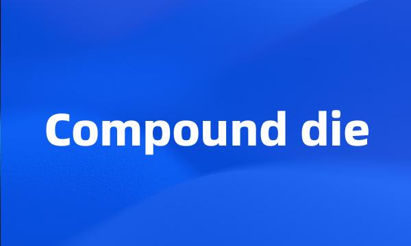 Compound die