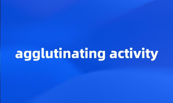 agglutinating activity