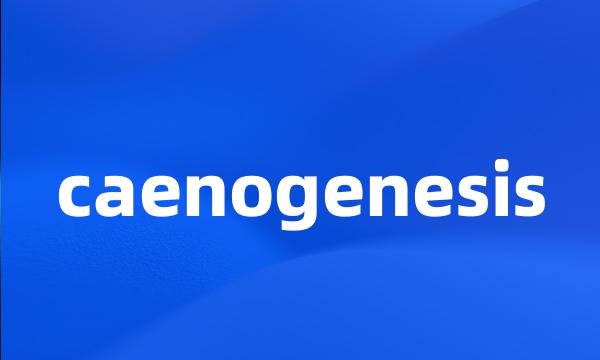 caenogenesis