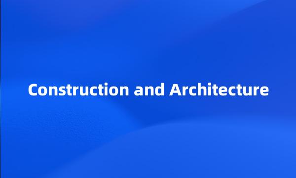 Construction and Architecture