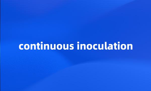 continuous inoculation