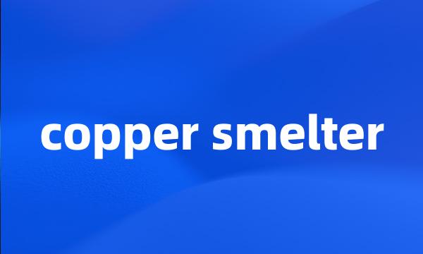 copper smelter