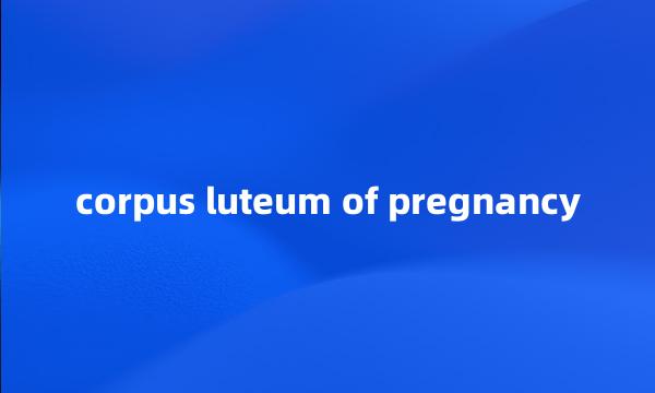 corpus luteum of pregnancy