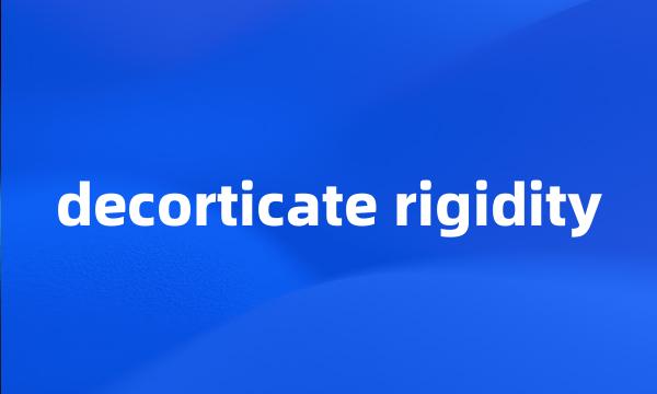 decorticate rigidity