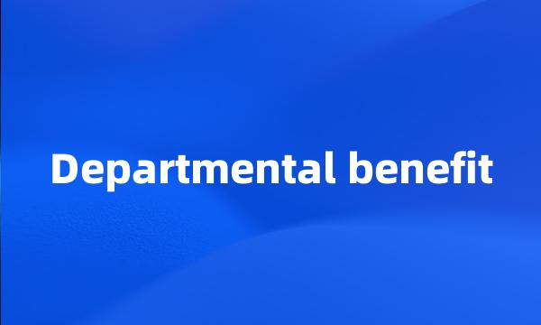 Departmental benefit