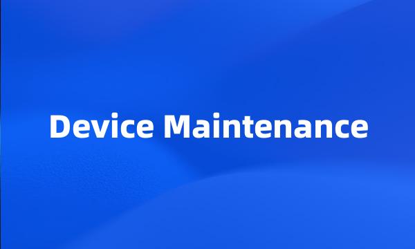 Device Maintenance