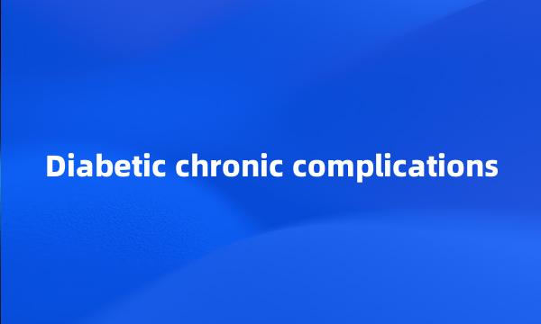 Diabetic chronic complications