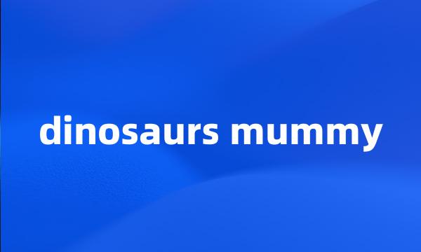 dinosaurs mummy