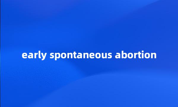 early spontaneous abortion