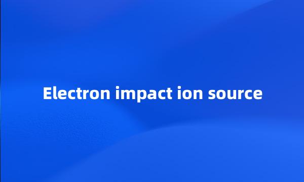 Electron impact ion source