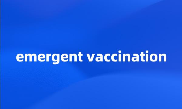 emergent vaccination