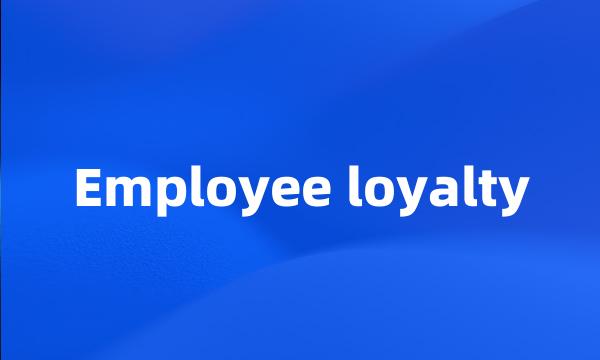 Employee loyalty