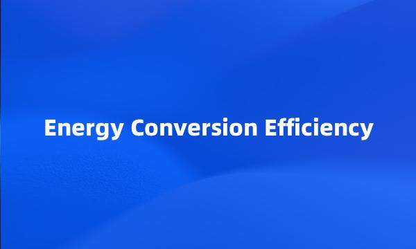 Energy Conversion Efficiency