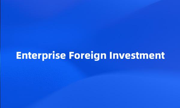 Enterprise Foreign Investment