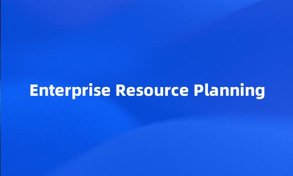 Enterprise Resource Planning