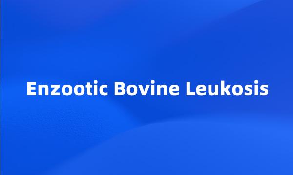 Enzootic Bovine Leukosis