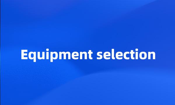 Equipment selection