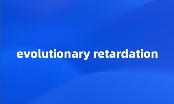 evolutionary retardation