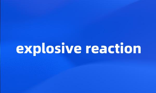 explosive reaction