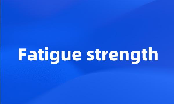 Fatigue strength