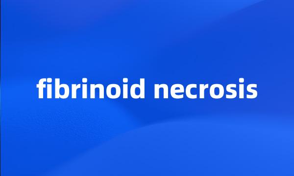 fibrinoid necrosis