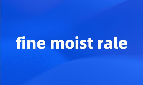 fine moist rale