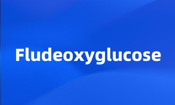 Fludeoxyglucose