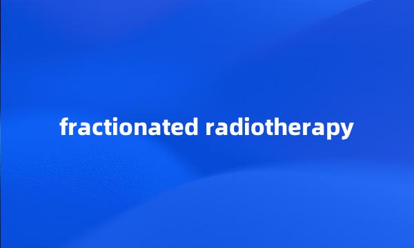 fractionated radiotherapy