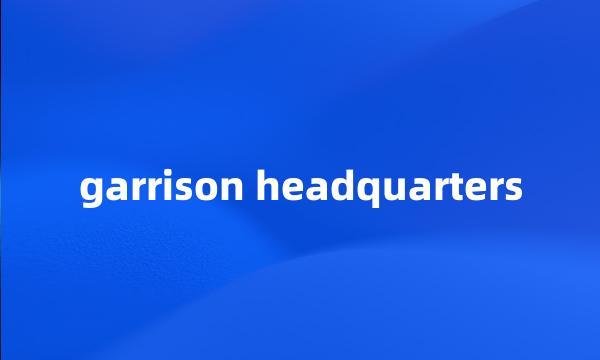 garrison headquarters