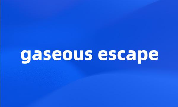 gaseous escape