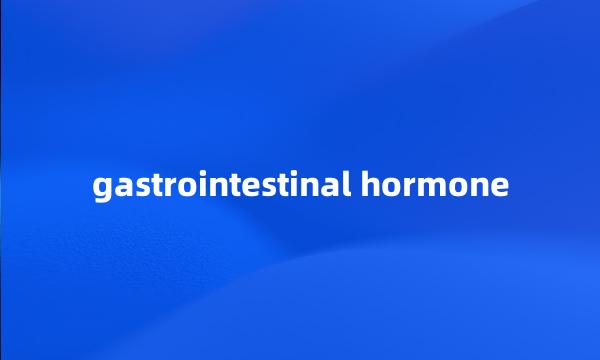 gastrointestinal hormone