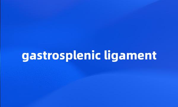 gastrosplenic ligament