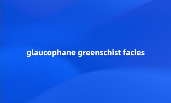 glaucophane greenschist facies