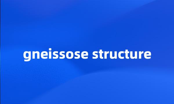 gneissose structure